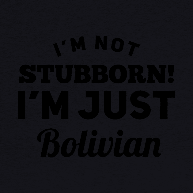 I_m Not Stubborn I_m Just Bolivian T shirt by TeeLovely